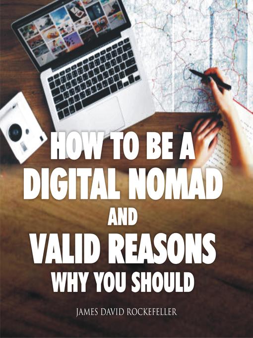 Title details for How to Be a Digital Nomad and Valid Reasons Why You Should by James David Rockefeller - Wait list